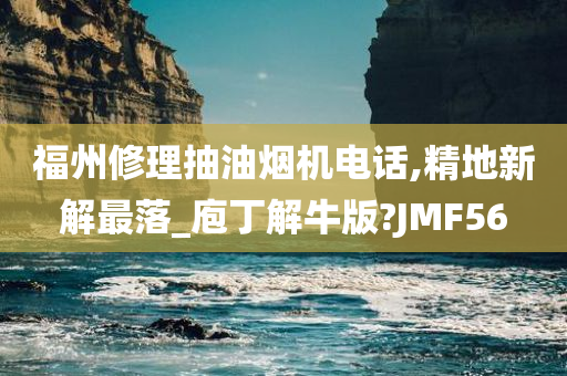 福州修理抽油烟机电话,精地新解最落_庖丁解牛版?JMF56