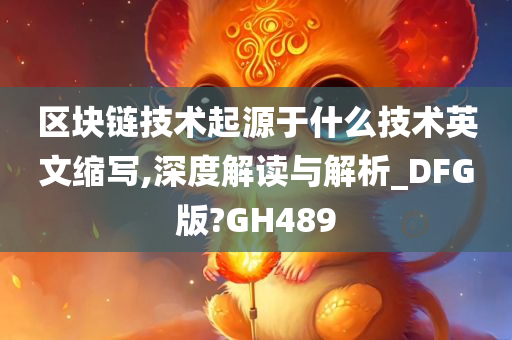 区块链技术起源于什么技术英文缩写,深度解读与解析_DFG版?GH489