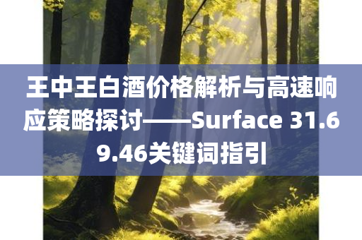 王中王白酒价格解析与高速响应策略探讨——Surface 31.69.46关键词指引