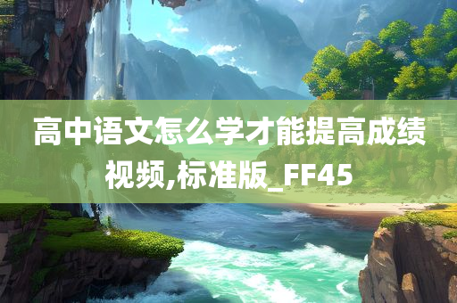 高中语文怎么学才能提高成绩视频,标准版_FF45