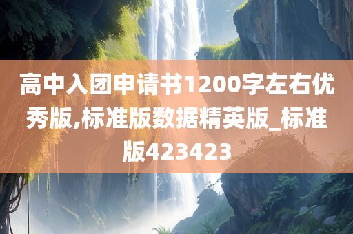 高中入团申请书1200字左右优秀版,标准版数据精英版_标准版423423