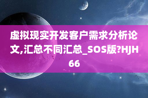 虚拟现实开发客户需求分析论文,汇总不同汇总_SOS版?HJH66