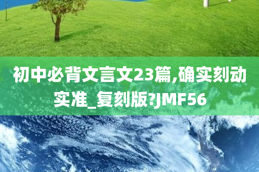 初中必背文言文23篇,确实刻动实准_复刻版?JMF56