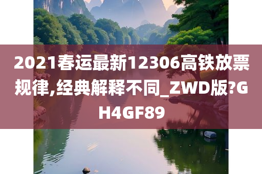 2021春运最新12306高铁放票规律,经典解释不同_ZWD版?GH4GF89