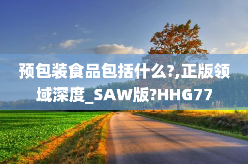 预包装食品包括什么?,正版领域深度_SAW版?HHG77