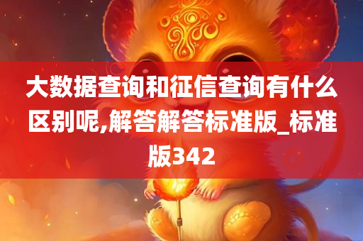 大数据查询和征信查询有什么区别呢,解答解答标准版_标准版342