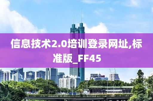 信息技术2.0培训登录网址,标准版_FF45