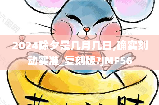 2024除夕是几月几日,确实刻动实准_复刻版?JMF56