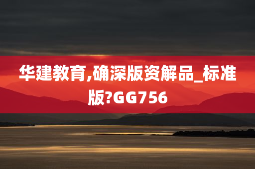 华建教育,确深版资解品_标准版?GG756