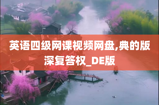 英语四级网课视频网盘,典的版深复答权_DE版