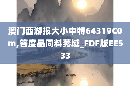 澳门西游报大小中特64319C0m,答度品同料莠域_FDF版EE533