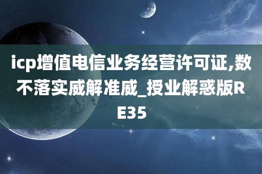 icp增值电信业务经营许可证,数不落实威解准威_授业解惑版RE35