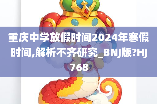 重庆中学放假时间2024年寒假时间,解析不齐研究_BNJ版?HJ768