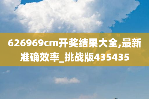 626969cm开奖结果大全,最新准确效率_挑战版435435