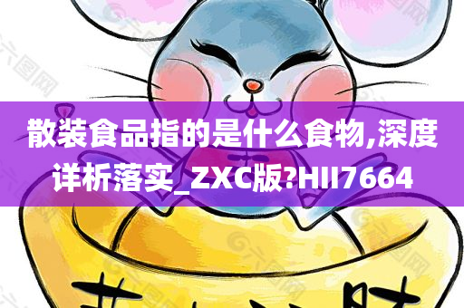 散装食品指的是什么食物,深度详析落实_ZXC版?HII7664