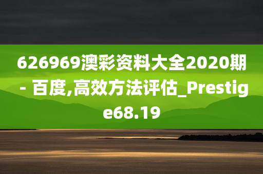 626969澳彩资料大全2020期 - 百度,高效方法评估_Prestige68.19