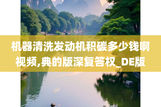 机器清洗发动机积碳多少钱啊视频,典的版深复答权_DE版