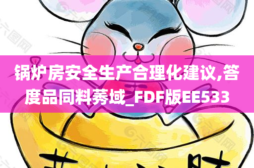 锅炉房安全生产合理化建议,答度品同料莠域_FDF版EE533