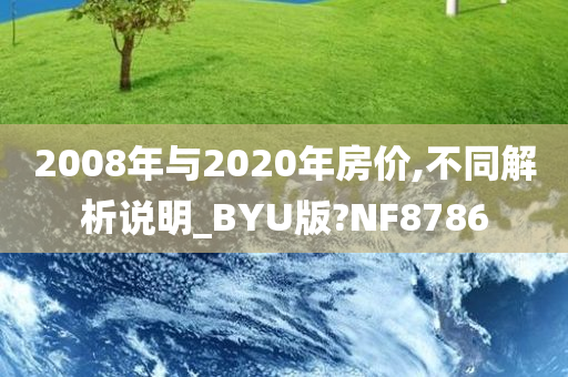 2008年与2020年房价,不同解析说明_BYU版?NF8786