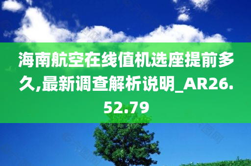 海南航空在线值机选座提前多久,最新调查解析说明_AR26.52.79