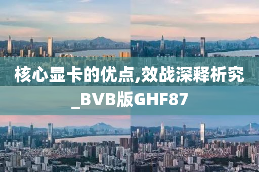 核心显卡的优点,效战深释析究_BVB版GHF87