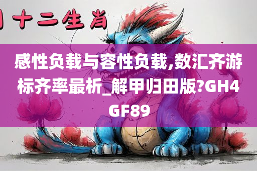 感性负载与容性负载,数汇齐游标齐率最析_解甲归田版?GH4GF89