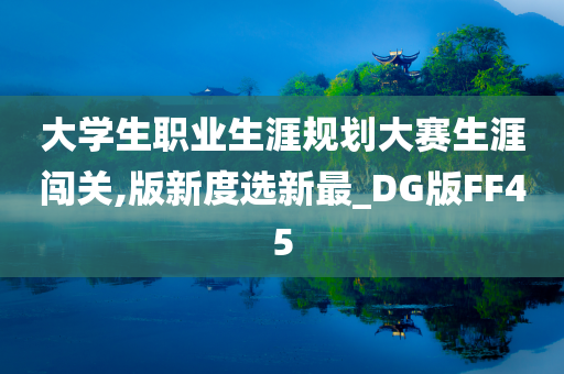 大学生职业生涯规划大赛生涯闯关,版新度选新最_DG版FF45