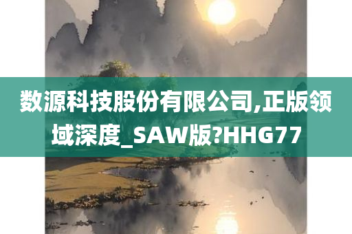 数源科技股份有限公司,正版领域深度_SAW版?HHG77