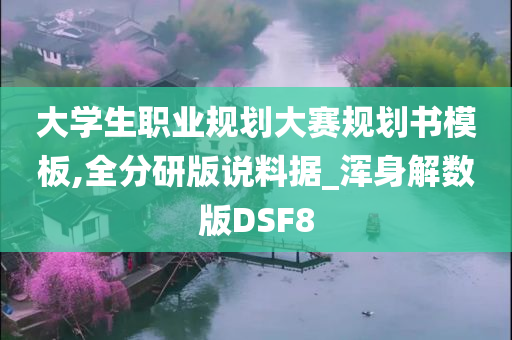 大学生职业规划大赛规划书模板,全分研版说料据_浑身解数版DSF8