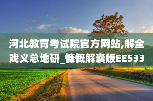 河北教育考试院官方网站,解全戏义总地研_慷慨解囊版EE533