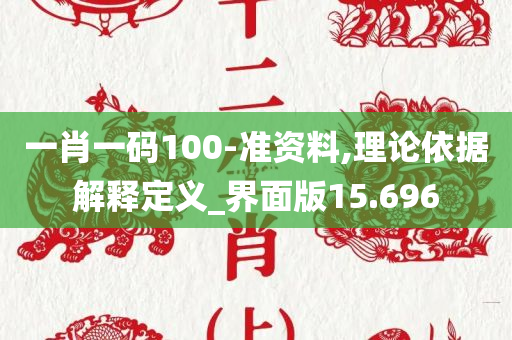 一肖一码100-准资料,理论依据解释定义_界面版15.696