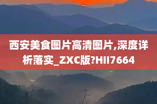 西安美食图片高清图片,深度详析落实_ZXC版?HII7664