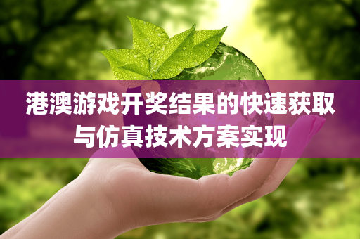 港澳游戏开奖结果的快速获取与仿真技术方案实现