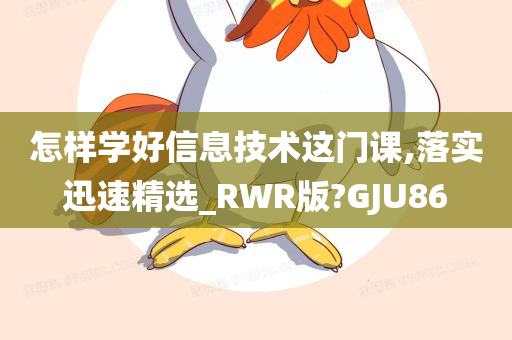 怎样学好信息技术这门课,落实迅速精选_RWR版?GJU86