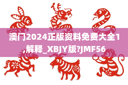 澳门2024正版资料免费大全1,解释_XBJY版?JMF56