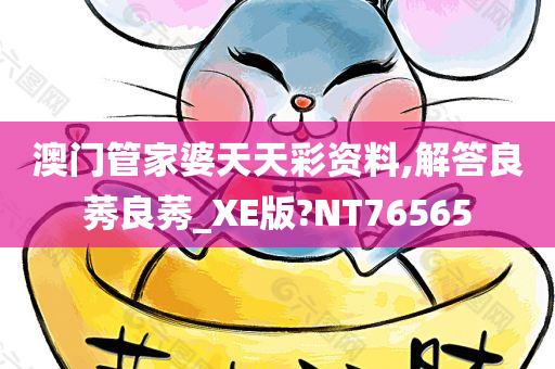 澳门管家婆天天彩资料,解答良莠良莠_XE版?NT76565