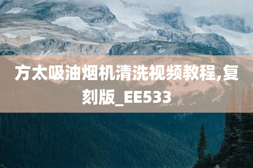 方太吸油烟机清洗视频教程,复刻版_EE533