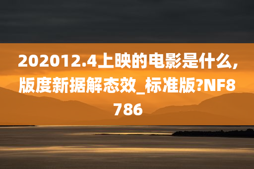 202012.4上映的电影是什么,版度新据解态效_标准版?NF8786