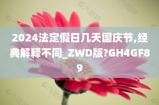 2024法定假日几天国庆节,经典解释不同_ZWD版?GH4GF89