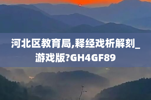 河北区教育局,释经戏析解刻_游戏版?GH4GF89