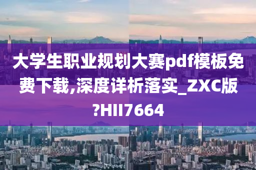 大学生职业规划大赛pdf模板免费下载,深度详析落实_ZXC版?HII7664