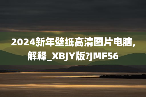 2024新年壁纸高清图片电脑,解释_XBJY版?JMF56