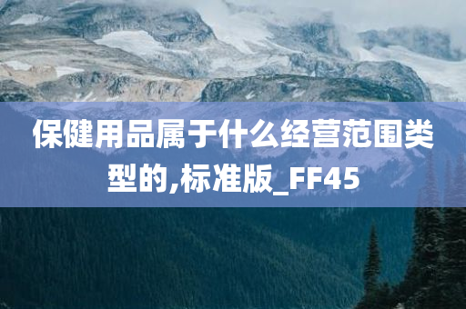 保健用品属于什么经营范围类型的,标准版_FF45