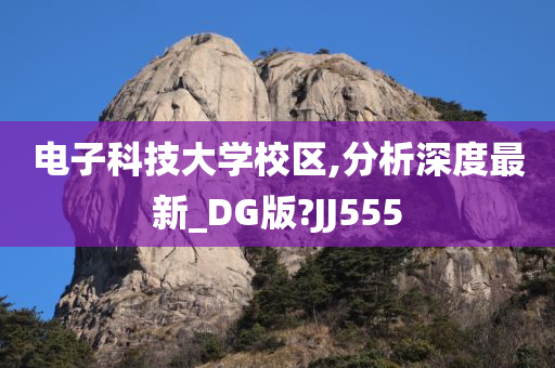 电子科技大学校区,分析深度最新_DG版?JJ555