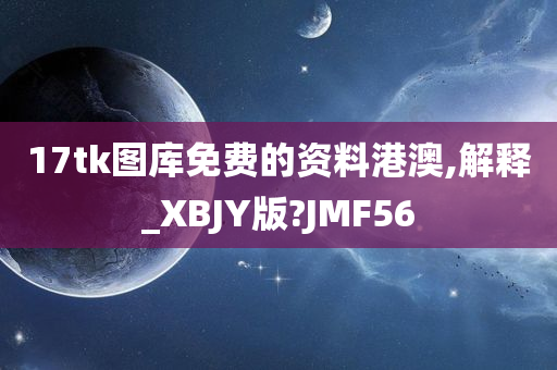 17tk图库免费的资料港澳,解释_XBJY版?JMF56