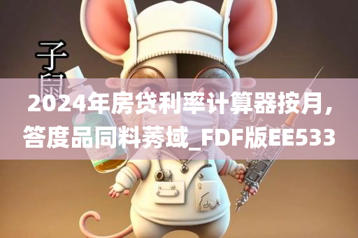 2024年房贷利率计算器按月,答度品同料莠域_FDF版EE533