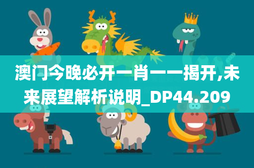 澳门今晚必开一肖一一揭开,未来展望解析说明_DP44.209