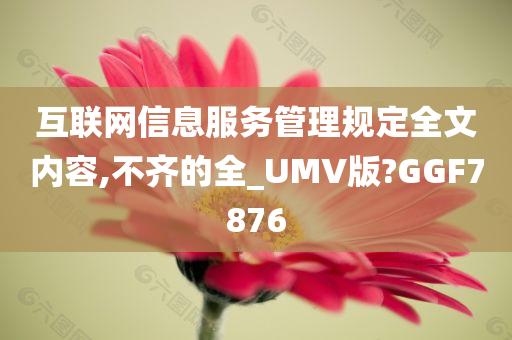 互联网信息服务管理规定全文内容,不齐的全_UMV版?GGF7876