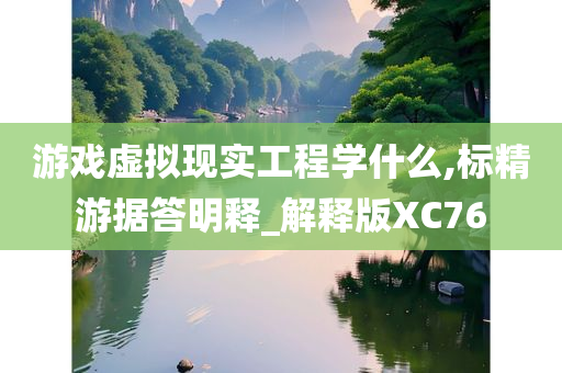 游戏虚拟现实工程学什么,标精游据答明释_解释版XC76