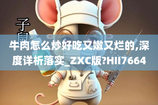 牛肉怎么炒好吃又嫩又烂的,深度详析落实_ZXC版?HII7664